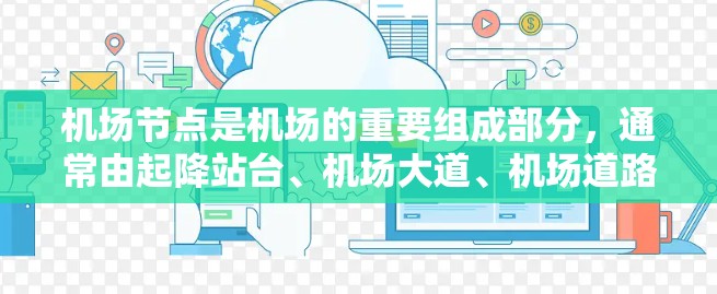 机场节点是机场的重要组成部分,通常由起降站台、机场大道、机场道路、跑道、出入口等组成。以下是关于机场节点体验的详细介绍 机场节点是机场的重要组成部分,通常由起降站台、机场大道、机场道路、跑道、出入口等组成。以下是关于机场节点体验的详细介绍