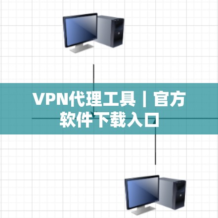 VPN代理工具｜官方软件下载入口
