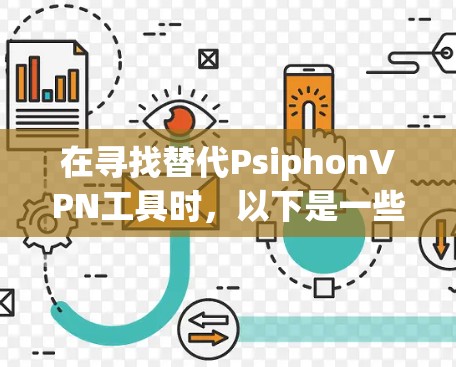 在寻找替代PsiphonVPN工具时,以下是一些推荐的工具及其品牌对比,帮助您做出选择 在寻找替代PsiphonVPN工具时,以下是一些推荐的工具及其品牌对比,帮助您做出选择