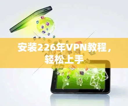 安装226年VPN教程,轻松上手 安装226年VPN教程,轻松上手