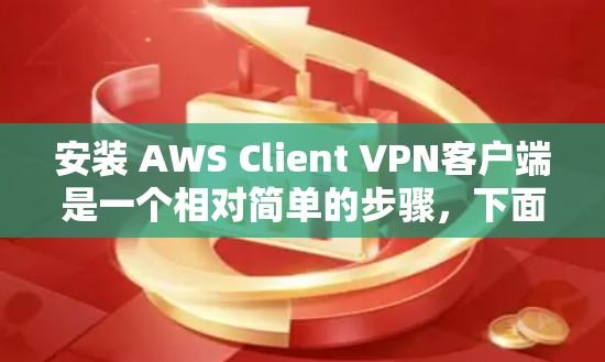 安装 AWS Client VPN客户端是一个相对简单的步骤,下面将详细分步说明如何进行安装 安装 AWS Client VPN客户端是一个相对简单的步骤,下面将详细分步说明如何进行安装