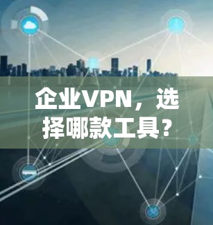 企业VPN,选择哪款工具?Prisma Access替代工具) 企业VPN,选择哪款工具?Prisma Access替代工具)