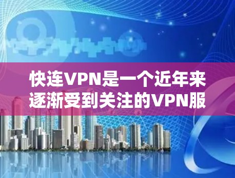 快连VPN是一个近年来逐渐受到关注的VPN服务项目,如果你正在寻找一个功能强大、用户体验优秀的VPN加速器,那么以下是一个关于它的详细介绍,包括其功能介绍 快连VPN是一个近年来逐渐受到关注的VPN服务项目,如果你正在寻找一个功能强大、用户体验优秀的VPN加速器,那么以下是一个关于它的详细介绍,包括其功能介绍