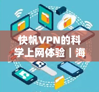 快帆VPN的科学上网体验|海外访问体验 快帆VPN的科学上网体验|海外访问体验