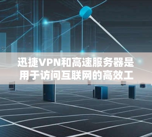 迅捷VPN和高速服务器是用于访问互联网的高效工具,适合需要高速度和稳定连接的用户。以下是关于迅捷VPN和高速服务器的推荐 迅捷VPN和高速服务器是用于访问互联网的高效工具,适合需要高速度和稳定连接的用户。以下是关于迅捷VPN和高速服务器的推荐
