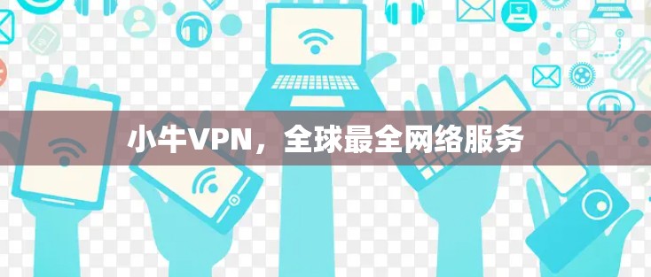 小牛VPN,全球最全网络服务 小牛VPN,全球最全网络服务