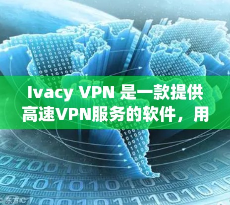 Ivacy VPN 是一款提供高速VPN服务的软件,用户可以通过以下步骤下载和安装 Ivacy VPN 是一款提供高速VPN服务的软件,用户可以通过以下步骤下载和安装