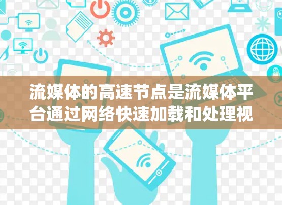 流媒体的高速节点是流媒体平台通过网络快速加载和处理视频、音频等数据的系统,确保视频传输速度快、质量。以下是高速节点的详细分析 流媒体的高速节点是流媒体平台通过网络快速加载和处理视频、音频等数据的系统,确保视频传输速度快、质量。以下是高速节点的详细分析
