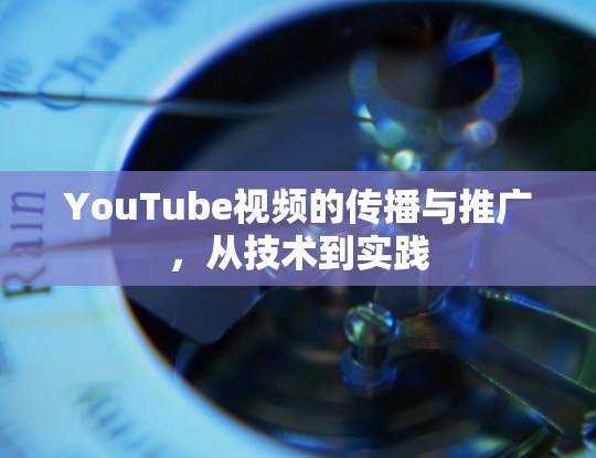 YouTube视频的传播与推广,从技术到实践 YouTube视频的传播与推广,从技术到实践