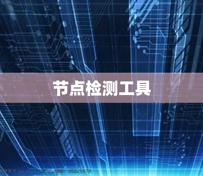 节点检测工具 节点检测工具