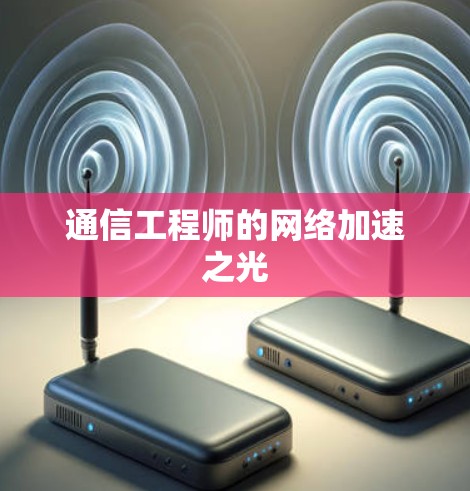 通信工程师的网络加速之光 通信工程师的网络加速之光