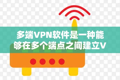 多端VPN软件是一种能够在多个端点之间建立VPN的软件解决方案。以下是关于多端VPN软件的详细分析 多端VPN软件是一种能够在多个端点之间建立VPN的软件解决方案。以下是关于多端VPN软件的详细分析