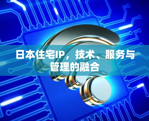 日本住宅IP,技术、服务与管理的融合 日本住宅IP,技术、服务与管理的融合