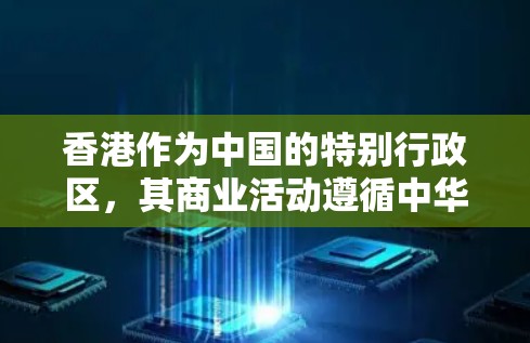 香港作为中国的特别行政区,其商业活动遵循中华人民共和国香港特别行政区法及相关法律。关于香港的商业IP购买,主要涉及商业服务和零售业的消费者或合作伙伴。以下是一些关键点 香港作为中国的特别行政区,其商业活动遵循中华人民共和国香港特别行政区法及相关法律。关于香港的商业IP购买,主要涉及商业服务和零售业的消费者或合作伙伴。以下是一些关键点