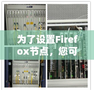 为了设置Firefox节点,您可以按照以下步骤操作 为了设置Firefox节点,您可以按照以下步骤操作