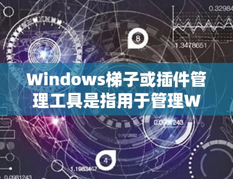Windows梯子或插件管理工具是指用于管理Windows系统插件的工具,帮助用户轻松访问和管理Windows系统。以下是几种常见的Windows插件管理工具及其特点 Windows梯子或插件管理工具是指用于管理Windows系统插件的工具,帮助用户轻松访问和管理Windows系统。以下是几种常见的Windows插件管理工具及其特点