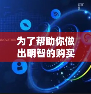 为了帮助你做出明智的购买决策,以下是基于你提供的信息的综合分析 为了帮助你做出明智的购买决策,以下是基于你提供的信息的综合分析