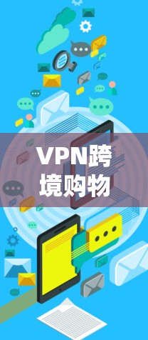 VPN跨境购物是一种通过VPN保护个人数字资产,以获取其他国家商品或服务的手段。以下是对此问题的分步解释 VPN跨境购物是一种通过VPN保护个人数字资产,以获取其他国家商品或服务的手段。以下是对此问题的分步解释