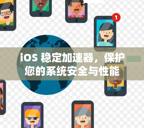 iOS 稳定加速器,保护您的系统安全与性能 iOS 稳定加速器,保护您的系统安全与性能