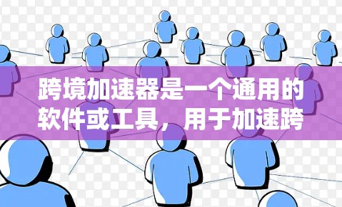 跨境加速器是一个通用的软件或工具,用于加速跨国操作,如支付、更新设备、更换手机等。其最新版通常会融入最新的技术,如5G网络、更高效的处理能力、增强的安全保护等,以提供更流畅和便捷的用户体验 跨境加速器是一个通用的软件或工具,用于加速跨国操作,如支付、更新设备、更换手机等。其最新版通常会融入最新的技术,如5G网络、更高效的处理能力、增强的安全保护等,以提供更流畅和便捷的用户体验