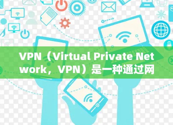 VPN(Virtual Private Network,VPN)是一种通过网络加密技术将内部信息对外公开的网络服务。VPN的主要功能是保护用户数据安全,同时提供高速的网络连接 VPN(Virtual Private Network,VPN)是一种通过网络加密技术将内部信息对外公开的网络服务。VPN的主要功能是保护用户数据安全,同时提供高速的网络连接
