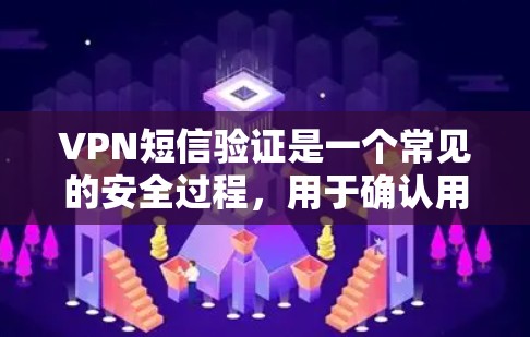 VPN短信验证是一个常见的安全过程,用于确认用户身份并确保短信的真实性。以下是VPN短信验证的常见步骤 VPN短信验证是一个常见的安全过程,用于确认用户身份并确保短信的真实性。以下是VPN短信验证的常见步骤