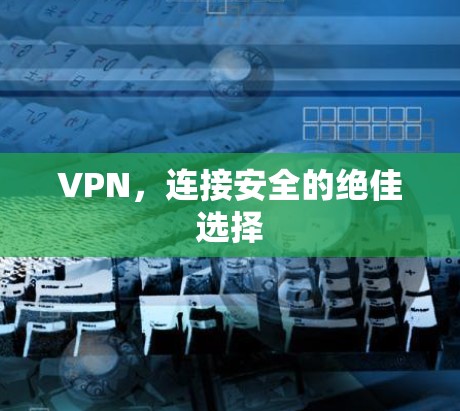 VPN,连接安全的绝佳选择 VPN,连接安全的绝佳选择