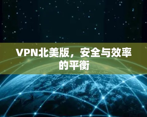 VPN北美版,安全与效率的平衡 VPN北美版,安全与效率的平衡