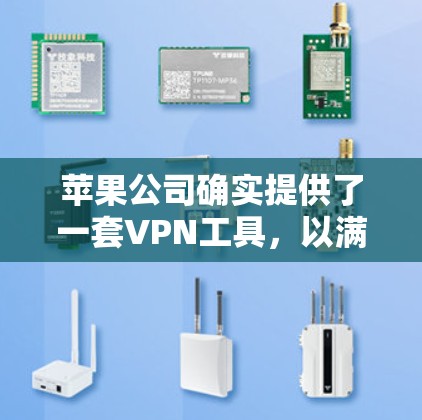 苹果公司确实提供了一套VPN工具,以满足不同用户的需求。以下是苹果公司提供的主要VPN工具 苹果公司确实提供了一套VPN工具,以满足不同用户的需求。以下是苹果公司提供的主要VPN工具