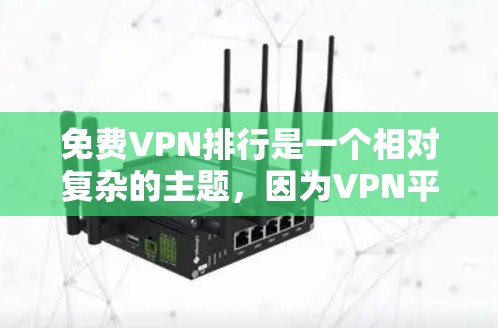 免费VPN排行是一个相对复杂的主题,因为VPN平台的排名通常会受到多种因素影响,包括内容质量、安全性和用户体验等。以下是一些知名的免费VPN平台及其特点,供参考 免费VPN排行是一个相对复杂的主题,因为VPN平台的排名通常会受到多种因素影响,包括内容质量、安全性和用户体验等。以下是一些知名的免费VPN平台及其特点,供参考