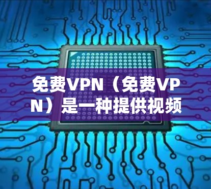 免费VPN(免费VPN)是一种提供视频流服务的网络服务,允许用户在线观看视频、游戏、直播等。虽然免费VPN的价格较低,但其内容和体验可能存在一定的局限性。以下是对免费VPN的测评 免费VPN(免费VPN)是一种提供视频流服务的网络服务,允许用户在线观看视频、游戏、直播等。虽然免费VPN的价格较低,但其内容和体验可能存在一定的局限性。以下是对免费VPN的测评
