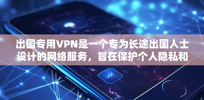 出国专用VPN是一个专为长途出国人士设计的网络服务,旨在保护个人隐私和安全。以下是一个详细的步骤指南,帮助用户在出国时使用出国专用VPN 出国专用VPN是一个专为长途出国人士设计的网络服务,旨在保护个人隐私和安全。以下是一个详细的步骤指南,帮助用户在出国时使用出国专用VPN