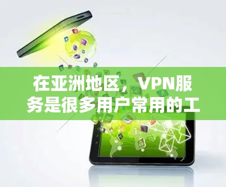 在亚洲地区,VPN服务是很多用户常用的工具,用于VPN、娱乐、娱乐、工作和学习。以下是关于亚洲VPN的详细介绍 在亚洲地区,VPN服务是很多用户常用的工具,用于VPN、娱乐、娱乐、工作和学习。以下是关于亚洲VPN的详细介绍
