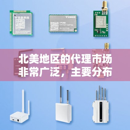 北美地区的代理市场非常广泛,主要分布在以下几个地区 北美地区的代理市场非常广泛,主要分布在以下几个地区