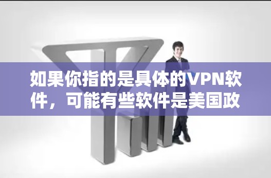 如果你指的是具体的VPN软件,可能有些软件是美国政府或公司开发的,但它们通常不会公开详细的技术细节,因为这些信息可能涉及国家安全或商业机密 如果你指的是具体的VPN软件,可能有些软件是美国政府或公司开发的,但它们通常不会公开详细的技术细节,因为这些信息可能涉及国家安全或商业机密