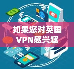 如果您对英国VPN感兴趣,以下是一些推荐平台,这些平台在安全性、隐私和用户体验方面表现优异 如果您对英国VPN感兴趣,以下是一些推荐平台,这些平台在安全性、隐私和用户体验方面表现优异