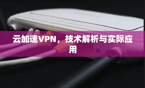 云加速VPN，技术解析与实际应用