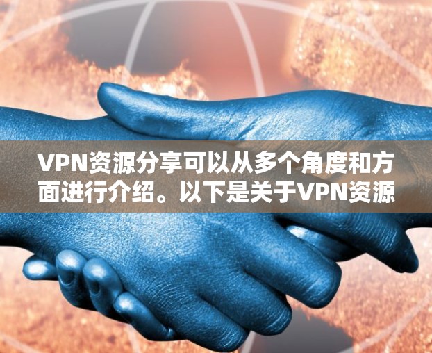 VPN资源分享可以从多个角度和方面进行介绍。以下是关于VPN资源分享的几种常见分类和建议 VPN资源分享可以从多个角度和方面进行介绍。以下是关于VPN资源分享的几种常见分类和建议