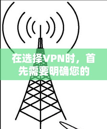 在选择VPN时,首先需要明确您的使用场景和需求。以下是一些关键点,帮助您做出明智的选择 在选择VPN时,首先需要明确您的使用场景和需求。以下是一些关键点,帮助您做出明智的选择