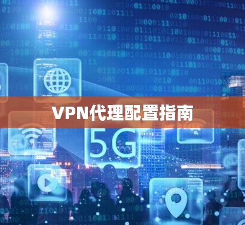 VPN代理配置指南 VPN代理配置指南