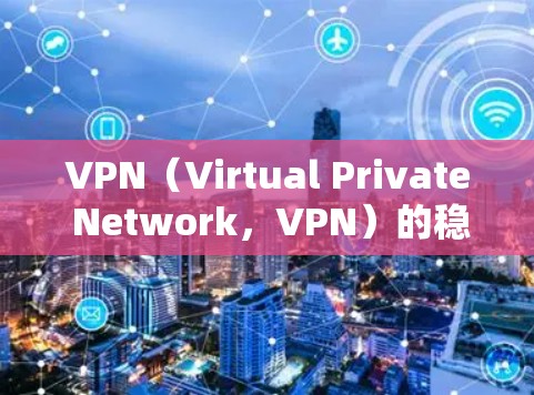 VPN(Virtual Private Network,VPN)的稳定提升是一个复杂的过程,需要从多个方面入手,以确保VPN的安全性和用户体验。以下是一些可能的提升方案,供参考 VPN(Virtual Private Network,VPN)的稳定提升是一个复杂的过程,需要从多个方面入手,以确保VPN的安全性和用户体验。以下是一些可能的提升方案,供参考