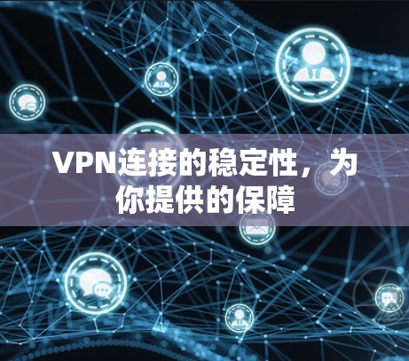 VPN连接的稳定性,为你提供的保障 VPN连接的稳定性,为你提供的保障