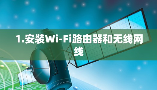 1.安装Wi-Fi路由器和无线网线 1.安装Wi-Fi路由器和无线网线
