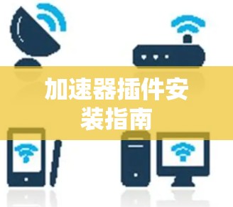 加速器插件安装指南 加速器插件安装指南