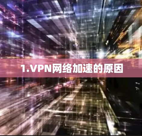 1.VPN网络加速的原因 1.VPN网络加速的原因