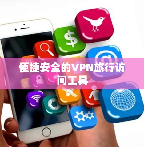 便捷安全的VPN旅行访问工具 便捷安全的VPN旅行访问工具