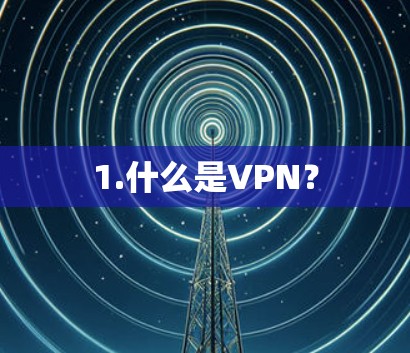 1.什么是VPN? 1.什么是VPN?