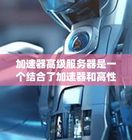 加速器高级服务器是一个结合了加速器和高性能服务器的术语,指具有专门的加速器的高性能服务器系统。这些服务器能够高效处理大规模的数据和复杂任务,提升整体服务器的性能。以下是对其详细解析 加速器高级服务器是一个结合了加速器和高性能服务器的术语,指具有专门的加速器的高性能服务器系统。这些服务器能够高效处理大规模的数据和复杂任务,提升整体服务器的性能。以下是对其详细解析