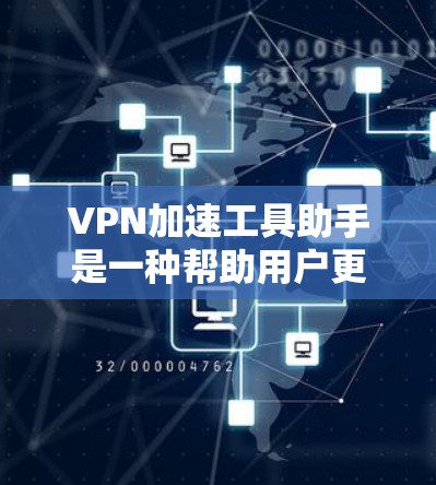 VPN加速工具助手是一种帮助用户更快访问VPN内容的工具,专为VPN环境设计,提供了多种加速工具以满足不同用户的需求。以下是关于该主题的详细总结 VPN加速工具助手是一种帮助用户更快访问VPN内容的工具,专为VPN环境设计,提供了多种加速工具以满足不同用户的需求。以下是关于该主题的详细总结