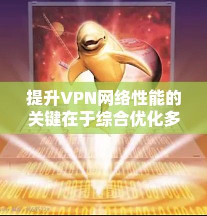 提升VPN网络性能的关键在于综合优化多个方面,包括网络环境、软件与硬件配置、工具使用、防火墙设置、带宽调配、设备连接以及安全性配置。以下是一些具体的方法 提升VPN网络性能的关键在于综合优化多个方面,包括网络环境、软件与硬件配置、工具使用、防火墙设置、带宽调配、设备连接以及安全性配置。以下是一些具体的方法